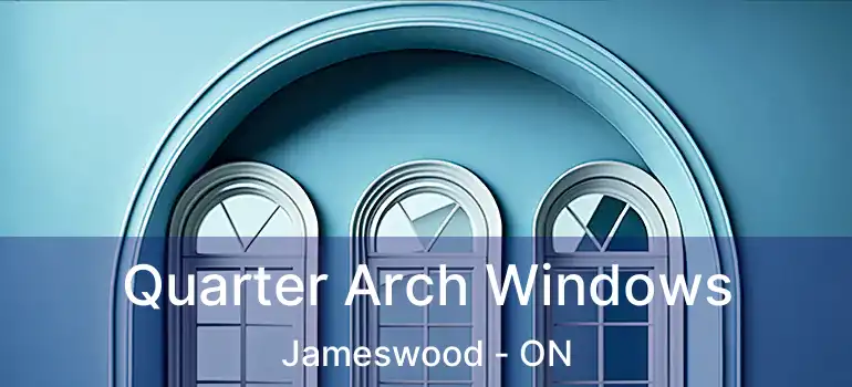  Quarter Arch Windows Jameswood - ON