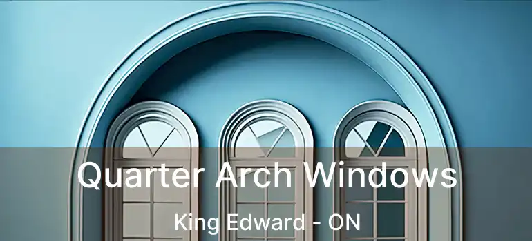  Quarter Arch Windows King Edward - ON