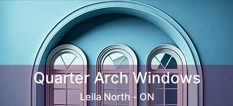  Quarter Arch Windows Leila North - ON