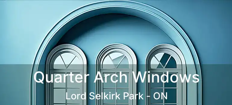  Quarter Arch Windows Lord Selkirk Park - ON