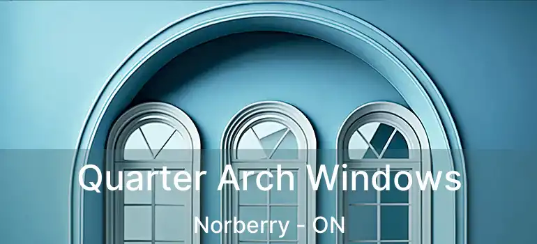  Quarter Arch Windows Norberry - ON