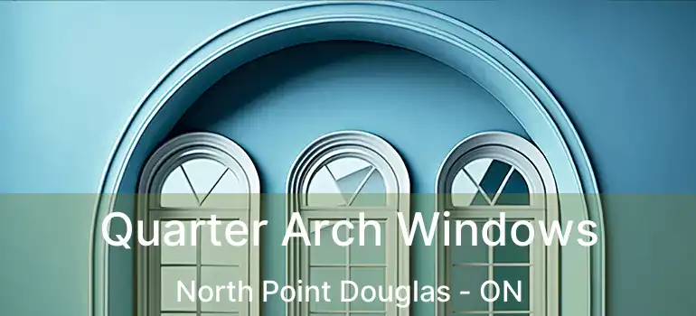  Quarter Arch Windows North Point Douglas - ON