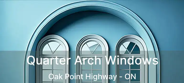  Quarter Arch Windows Oak Point Highway - ON