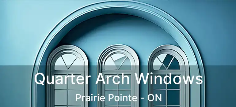  Quarter Arch Windows Prairie Pointe - ON
