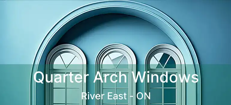  Quarter Arch Windows River East - ON