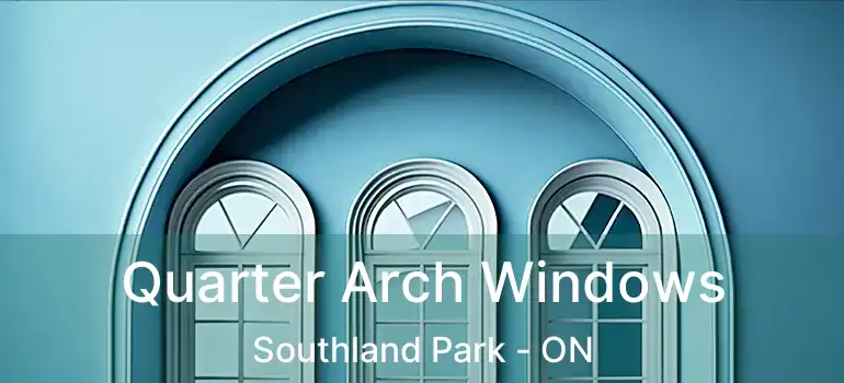  Quarter Arch Windows Southland Park - ON