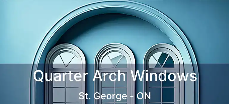  Quarter Arch Windows St. George - ON