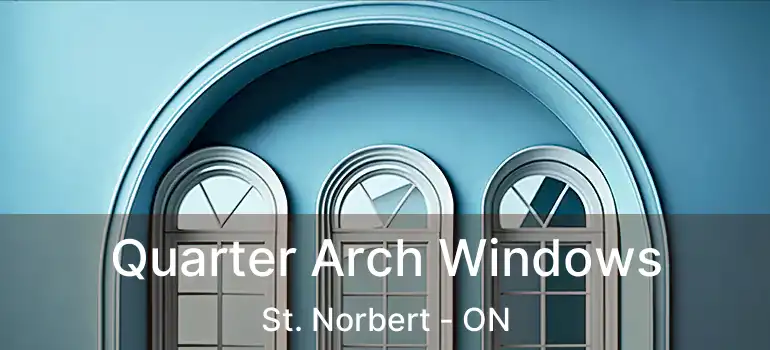  Quarter Arch Windows St. Norbert - ON