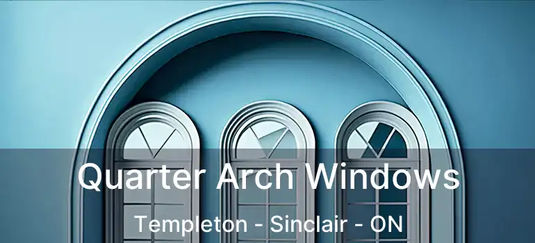 Quarter Arch Windows Templeton - Sinclair - ON