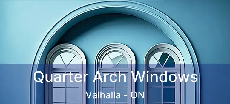  Quarter Arch Windows Valhalla - ON