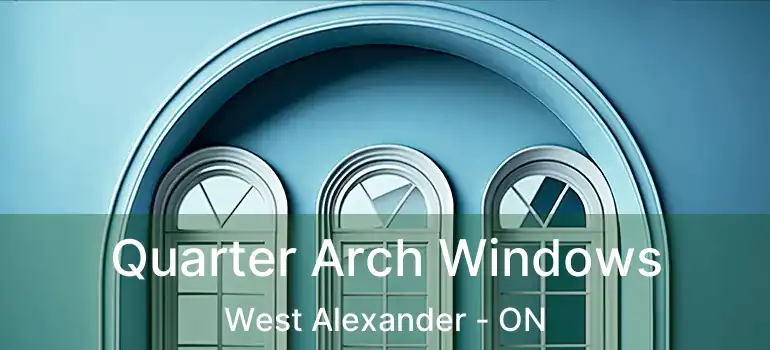  Quarter Arch Windows West Alexander - ON