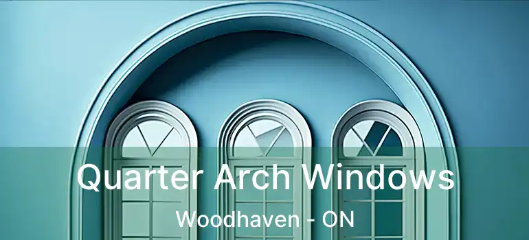  Quarter Arch Windows Woodhaven - ON