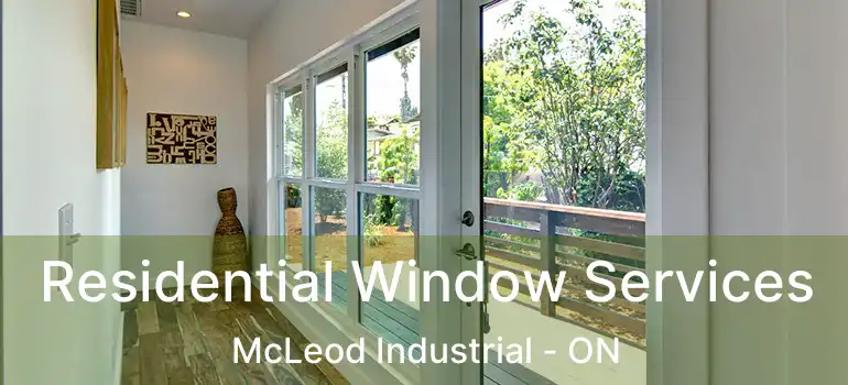  Residential Window Services McLeod Industrial - ON
