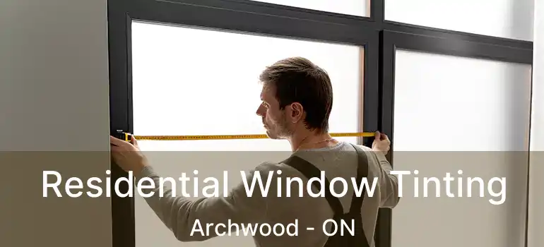  Residential Window Tinting Archwood - ON