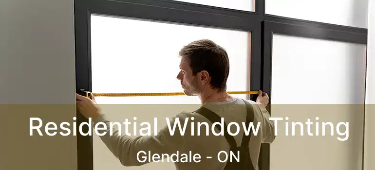  Residential Window Tinting Glendale - ON