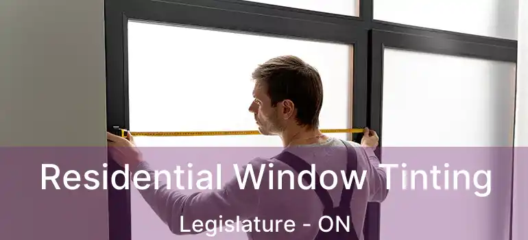  Residential Window Tinting Legislature - ON