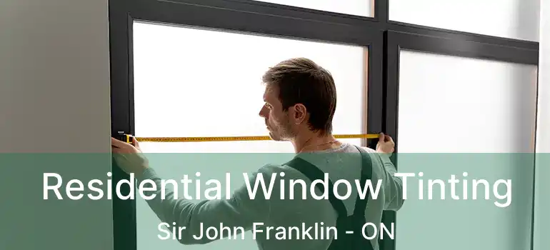  Residential Window Tinting Sir John Franklin - ON