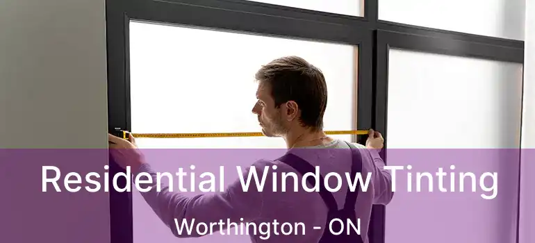  Residential Window Tinting Worthington - ON