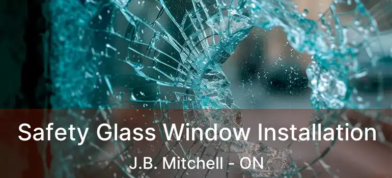  Safety Glass Window Installation J.B. Mitchell - ON