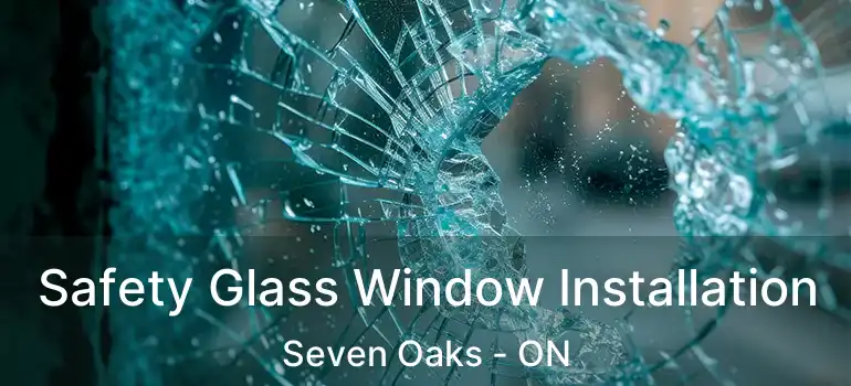  Safety Glass Window Installation Seven Oaks - ON
