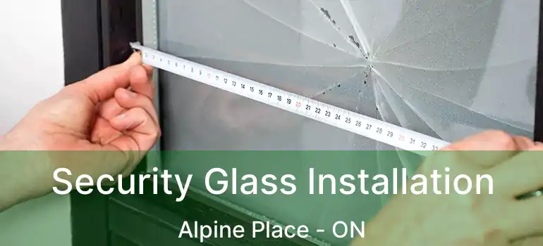  Security Glass Installation Alpine Place - ON