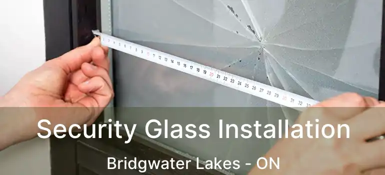  Security Glass Installation Bridgwater Lakes - ON