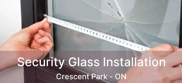  Security Glass Installation Crescent Park - ON