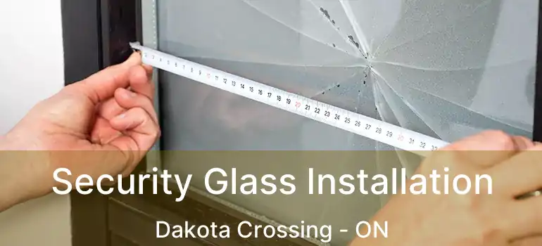  Security Glass Installation Dakota Crossing - ON