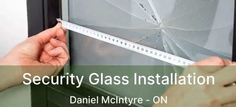  Security Glass Installation Daniel McIntyre - ON
