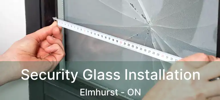  Security Glass Installation Elmhurst - ON