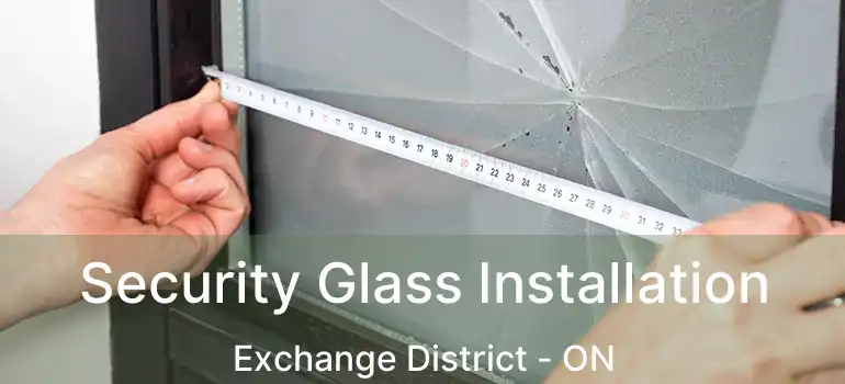  Security Glass Installation Exchange District - ON