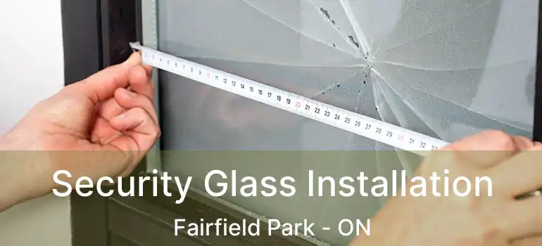  Security Glass Installation Fairfield Park - ON