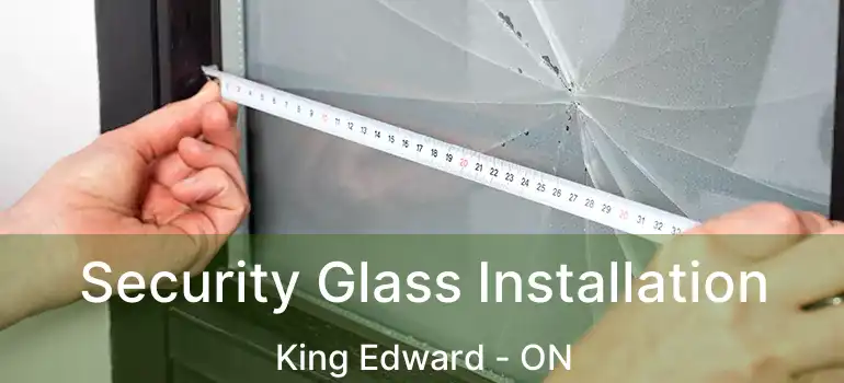  Security Glass Installation King Edward - ON