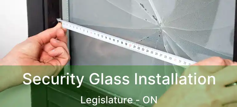  Security Glass Installation Legislature - ON
