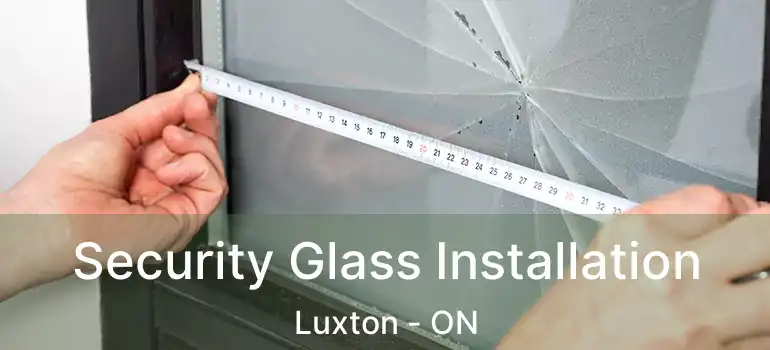  Security Glass Installation Luxton - ON