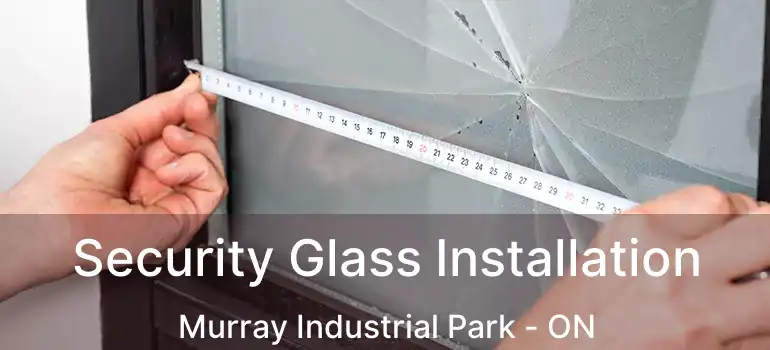  Security Glass Installation Murray Industrial Park - ON