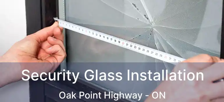  Security Glass Installation Oak Point Highway - ON