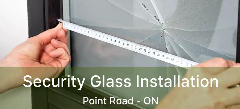  Security Glass Installation Point Road - ON