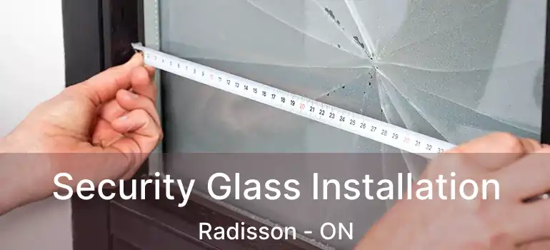  Security Glass Installation Radisson - ON