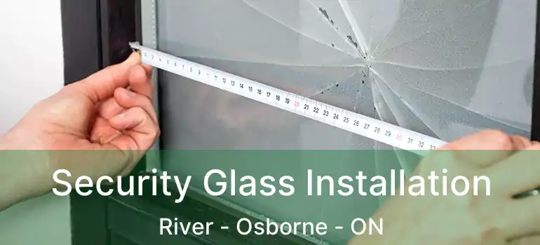  Security Glass Installation River - Osborne - ON