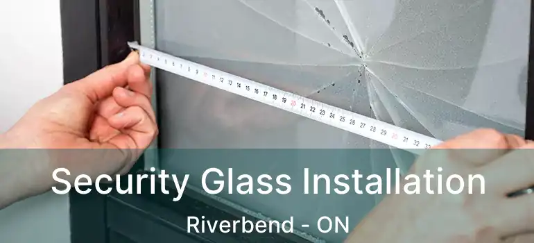  Security Glass Installation Riverbend - ON