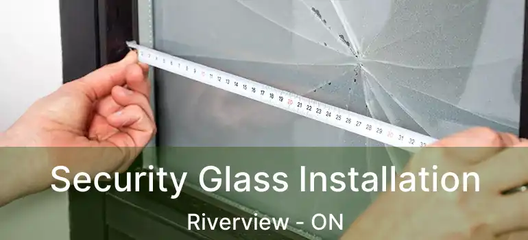  Security Glass Installation Riverview - ON