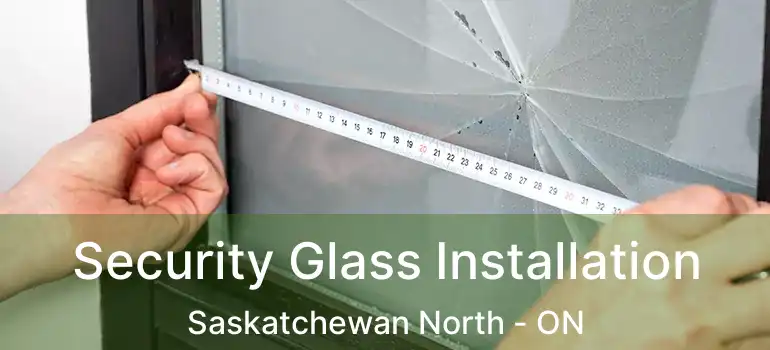  Security Glass Installation Saskatchewan North - ON