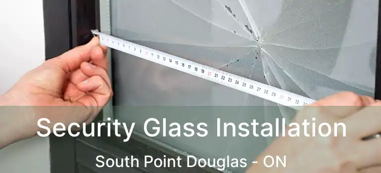  Security Glass Installation South Point Douglas - ON
