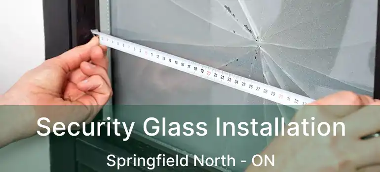  Security Glass Installation Springfield North - ON