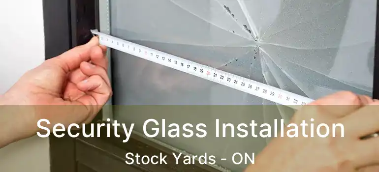  Security Glass Installation Stock Yards - ON