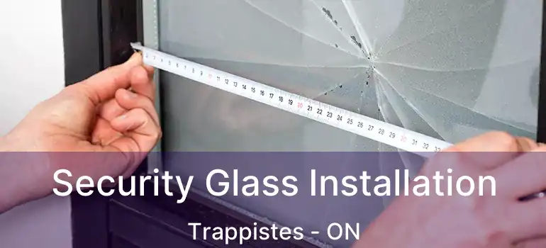  Security Glass Installation Trappistes - ON