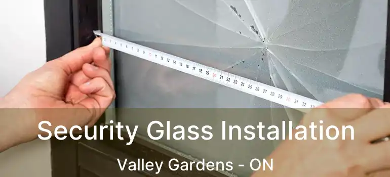  Security Glass Installation Valley Gardens - ON
