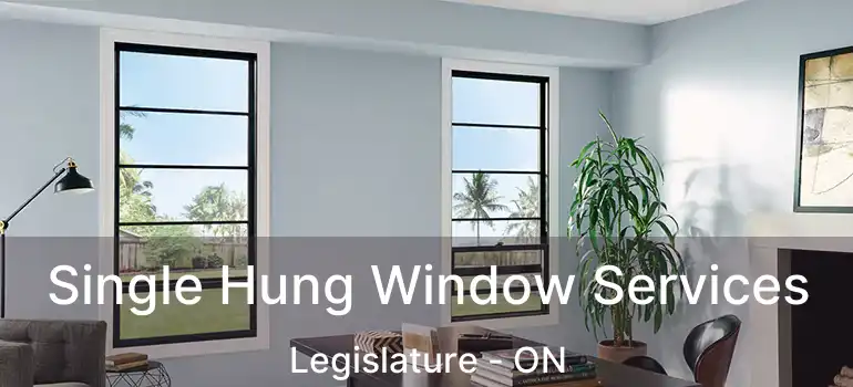  Single Hung Window Services Legislature - ON