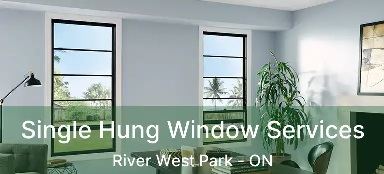 Single Hung Window Services River West Park - ON